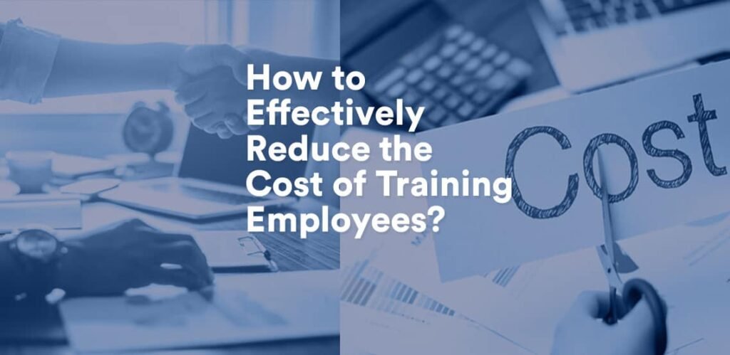 How to Cut Down the Costs of Your Employee Training